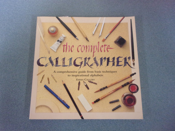The Complete Calligrapher: A Comprehensive Guide from Basic Techniques to Inspirational Alphabets by Emma Callery (Paperback)