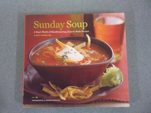 Sunday Soup: A Year's Worth of Mouth-Watering, Easy-to-Make Recipes by Betty Rosbottom (Paperback)
