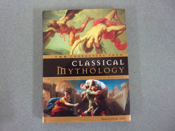 100 Characters from Classical Mythology: Discover the Fascinating Stories of the Greek and Roman Deities by Malcolm Day (HC/DJ)