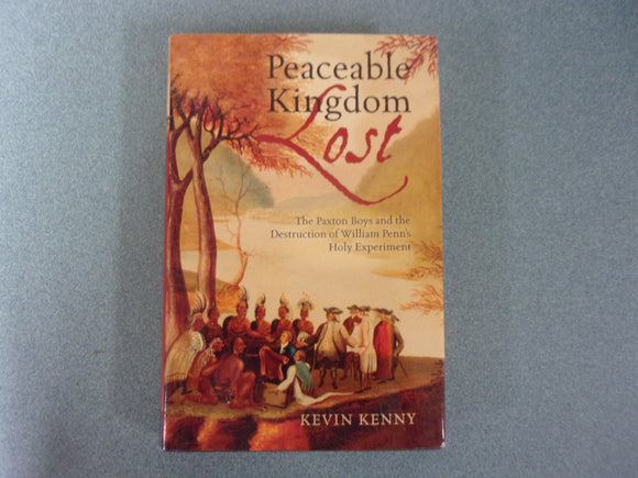 Peaceable Kingdom Lost: The Paxton Boys and the Destruction of William Penn's Holy Experiment by Kevin Kenny (HC/DJ)