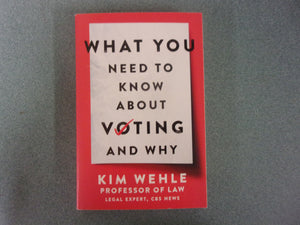 What You Need to Know About Voting and Why by Kim Wehle (Paperback)