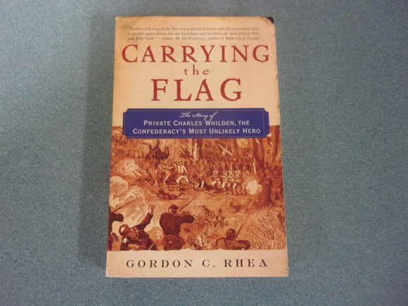 Carrying The Flag: The Story Of Private Charles Whilden, The Confederacy's Most Unlikely Hero by Gordon C. Rhea (Paperback)