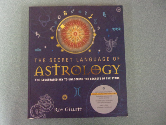 The Secret Language of Astrology: The Illustrated Key to Unlocking the Secrets of the Stars by Roy Gillett (Paperback)