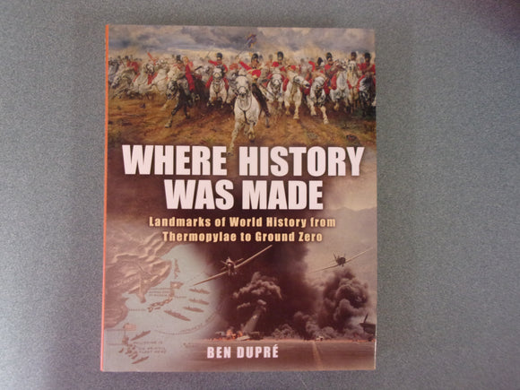 Where History Was Made: Landmarks of World History from Thermopylae to Ground Zero by Ben Dupre (HC/DJ)