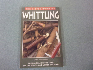 The Little Book Of Whittling: Passing Time on the Trail, on the Porch, and Under the Stars by Chris Lubkemann (Paperback)