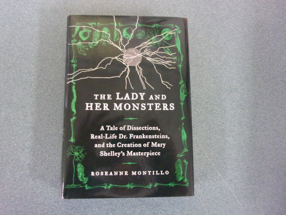 The Lady and Her Monsters: A Tale of Dissections, Real-Life Dr. Frankensteins, and the Creation of Mary Shelley's Masterpiece by Roseanne Montillo (HC/DJ)