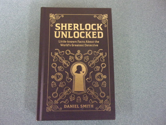 Sherlock Unlocked: Little-known Facts About the World's Greatest Detective by Daniel Smith (HC)