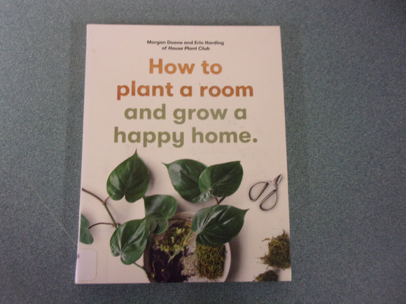 How To Plant a Room and Grow a Happy Home by Morgan Doane (Ex-Library Flexibound)
