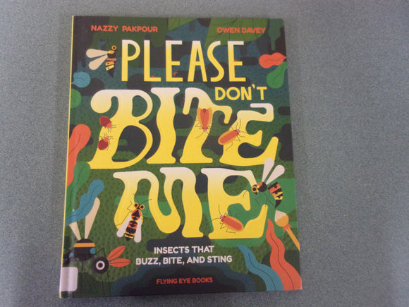 Please Don't Bite Me!: Insects that Buzz, Bite and Sting by Nazzy Pakpour (Ex-Library HC)