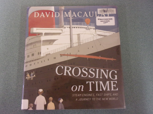 Crossing on Time: Steam Engines, Fast Ships, and a Journey to the New World by David Macaulay (Oversized Ex-Library HC/DJ)
