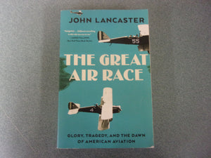 The Great Air Race: Glory, Tragedy, and the Dawn of American Aviation by John Lancaster (Paperback)
