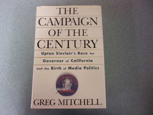 The Campaign of the Century: Upton Sinclair's Race for Governor of California and the Birth of Media Politics by Greg Mitchell (HC/DJ)