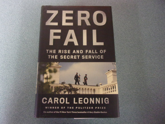 Zero Fail: The Rise and Fall of the Secret Service by Carol Leonnig (HC/DJ)