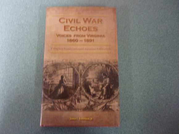 Civil War Echoes: Voices from Virginia 1860-1891 by James I. Robertson, Jr. (HC/DJ)