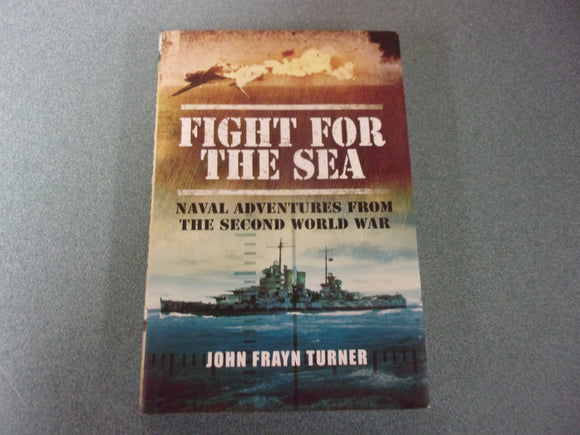 Fight for the Sea: Naval Adventures from the Second World War by John Frayn Turner (HC/DJ)
