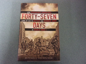 Forty-Seven Days: How Pershing's Warriors Came of Age to Defeat the German Army in World War I by Mitchell Yockelson (HC/DJ)