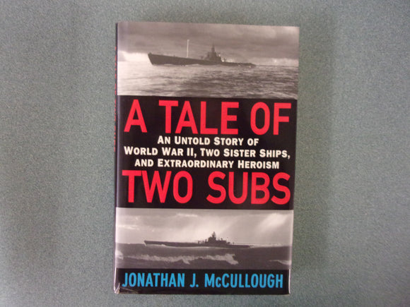 A Tale of Two Subs: An Untold Story of World War II, Two Sister Ships and Extraordinary Heroism by Jonathan McCullough (HC/DJ)