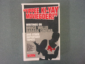 Yippe Ki-Yay MovieGoers: Writings on Bruce Willis Badass Cinema and Other Important Topics by Vern (Paperback)