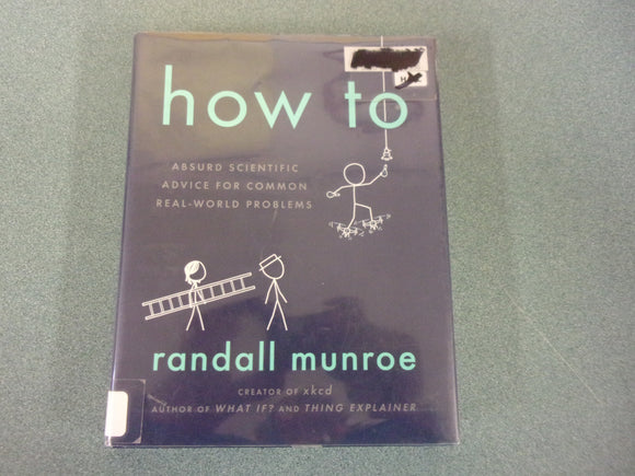 How To: Absurd Scientific Advice for Common Real-World Problems by Randall Munroe (Ex-Library HC/DJ)