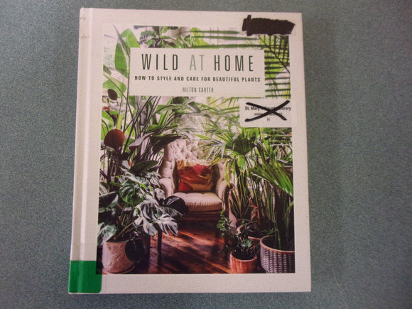 Wild at Home: How to Style and Care for Beautiful Plants by Conrad Hilton (Ex-Library HC)