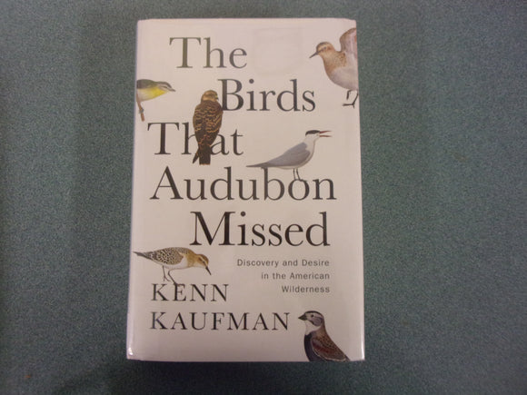 The Birds That Audubon Missed: Discovery and Desire in the American Wilderness by Kenn Kaufman (Ex-Library HC/DJ) 2024!