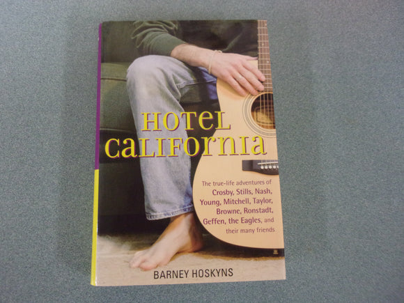 Hotel California: The True-Life Adventures of Crosby, Stills, Nash, Young, Mitchell, Taylor, Browne, Ronstadt, Geffen, the Eagles, and Their Many Friends by Barney Haskyns (HC/DJ)