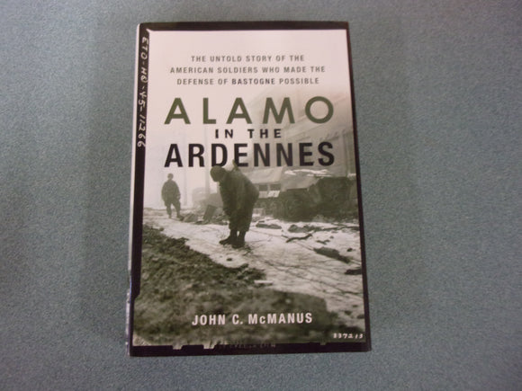 Alamo in the Ardennes: The Untold Story of the American Soldiers Who Made the Defense of Bastogne Possible by John C. McManus (HC/DJ)