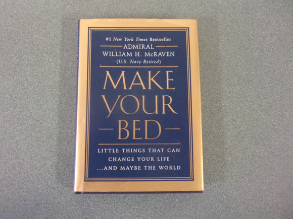 Make Your Bed: Little Things That Can Change Your Life...And Maybe the World by Admiral William H. McRaven (Small Format HC/DJ)