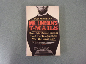 Mr. Lincoln's T-Mails: How Abraham Lincoln Used the Telegraph to Win the Civil War by Tom Wheeler (Paperback)