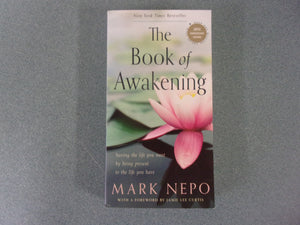 The Book of Awakening: Having the Life You Want by Being Present to the Life You Have by Mark Nepo (Paperback)