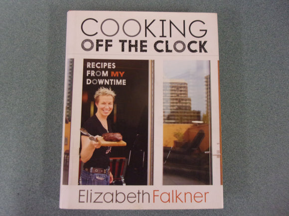 Cooking Off the Clock: Recipes from My Downtime by Elizabeth Falkner (HC/DJ)