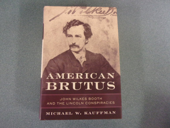 American Brutus: John Wilkes Booth and the Lincoln Conspiracies by Michael W. Kauffman (HC/DJ)