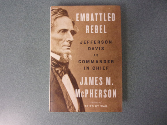 Embattled Rebel: Jefferson Davis as Commander in Chief by James M. McPherson (HC/DJ) ***Dust Jacket showing minor damage.***