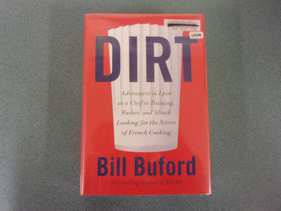 Dirt: Adventures in Lyon as a Chef in Training, Father, and Sleuth Looking for the Secret of French Cooking by Bill Buford (Ex-Library HC/DJ)