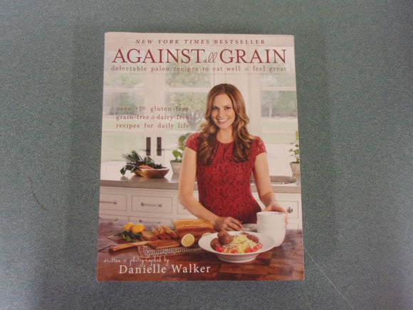 Against All Grain: Delectable Paleo Recipes To Eat Well And Feel Great by Danielle Walker (Softcover)