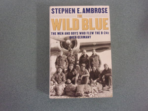 The Wild Blue: The Men and Boys Who Flew the B-24s Over Germany 1944-45 by Stephen E. Ambrose (Trade Paperback)