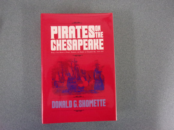 Pirates on the Chesapeake: Being a True History of Pirates, Picaroons, and Raiders on Chesapeake Bay, 1610-1807 by Donald G. Shomette (Paperback)