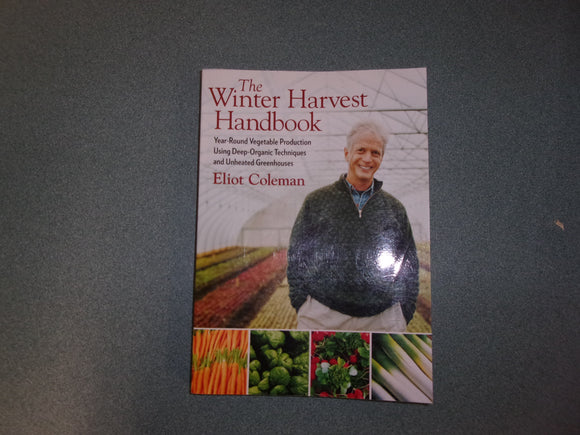 The Winter Harvest Handbook: Year Round Vegetable Production Using Deep-Organic Techniques and Unheated Greenhouses by Eliot Coleman (Trade Paperback)