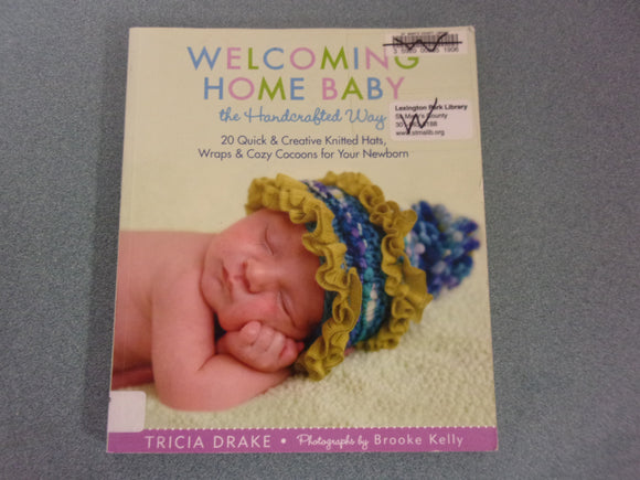 Welcoming Home Baby the Handcrafted Way: 20 Quick & Creative Knitted Hats, Wraps & Cozy Cocoons for Your Newborn by Tricia Drake (Ex-Library Softcover)