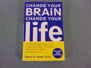 Change Your Brain, Change Your Life: The Breakthrough Program for Conquering Anxiety, Depression, Obsessiveness, Anger, and Impulsiveness by Daniel G. Amen (Trade Paperback)