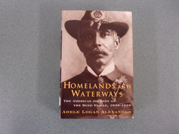 Homelands and Waterways: The American Journey of the Bond Family, 1846-1926 by Adele Logan Adele Logan Alexander (HC/DJ)