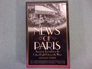 News of Paris: American Journalists in the City of Light Between the Wars by Ronald Weber