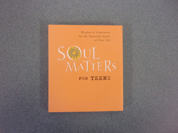 Soul Matters For Teens: Wisdom & Inspiration For The Important Issues Of Your Life