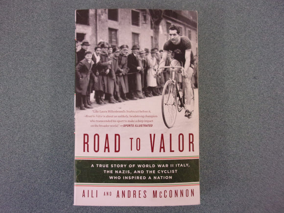 Road to Valor: A True Story of World War II Italy, the Nazis, and the Cyclist Who Inspired a Nation by Aili and Andres McConnon (Trade Paperback)