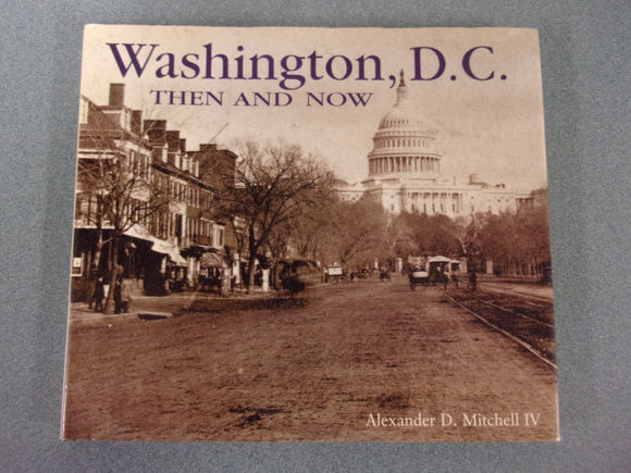 Washington, D.C.: Then and Now by Alexander D. Mitchell IV (Small Format Paperback)