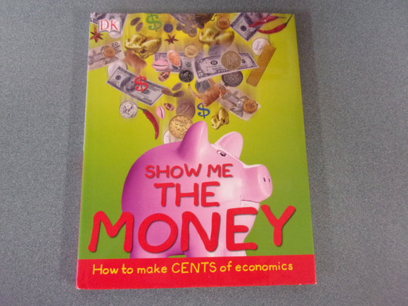 Show Me the Money: How to Make Cents of Economics (DK HC/DJ)