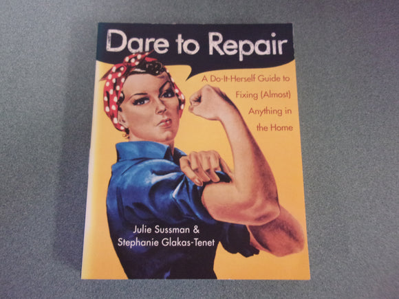 Dare to Repair: A Do-it-Herself Guide to Fixing (Almost) Anything in the Home by Julie Sussman and Stephanie Glakas-Tenet (Ex-Library Paperback)