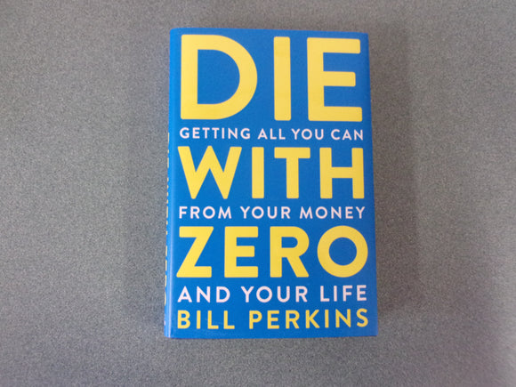 Die with Zero: Getting All You Can from Your Money and Your Life by Bill Perkins (HC/DJ)