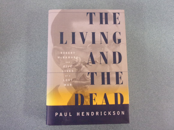 The Living and the Dead: Robert McNamara and Five Lives of a Lost War by Paul Hendrickson (HC/DJ)