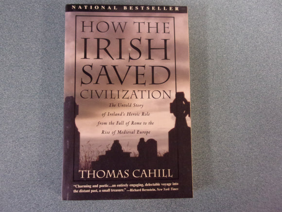 How the Irish Saved Civilization: The Untold Story of Ireland's Heroic Role from the Fall of Rome to the Rise of Medieval Europe by Thomas Cahill (Paperback)